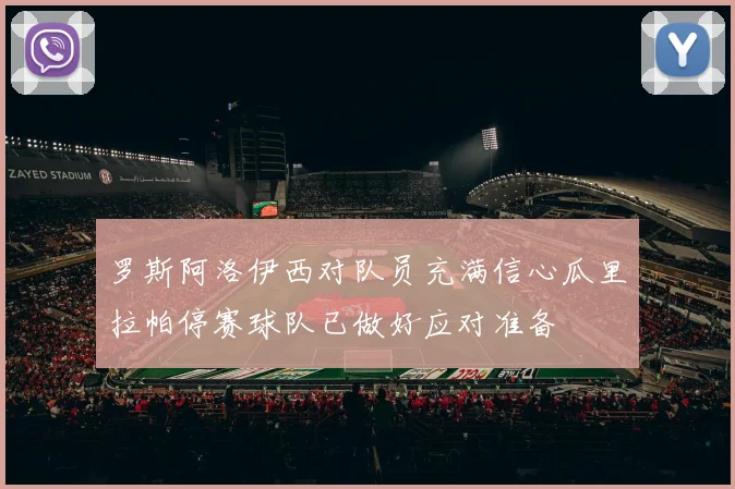 罗斯阿洛伊西对队员充满信心瓜里拉帕停赛球队已做好应对准备