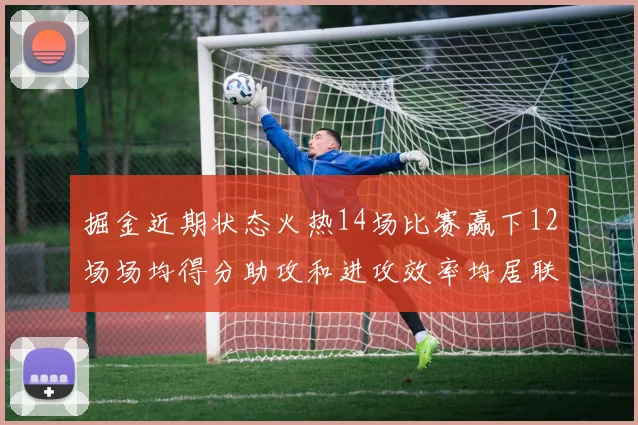 掘金近期状态火热14场比赛赢下12场场均得分助攻和进攻效率均居联盟首位