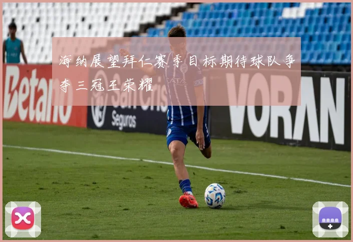 海纳展望拜仁赛季目标期待球队争夺三冠王荣耀